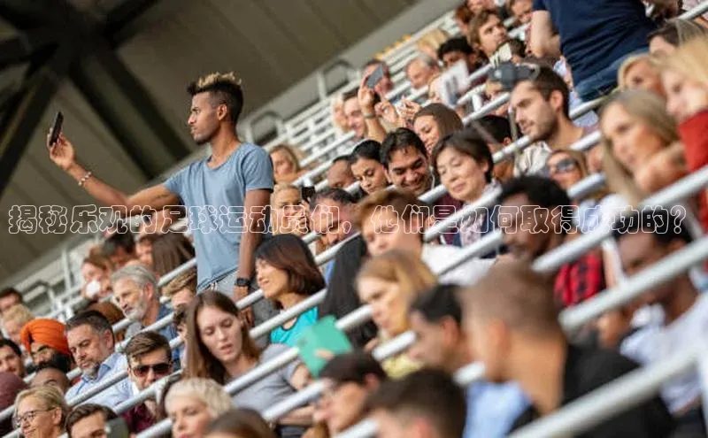 6688体育集团官网下载颐驰 06揭秘乐观的足球运动员们，他们是如何取得成功的？