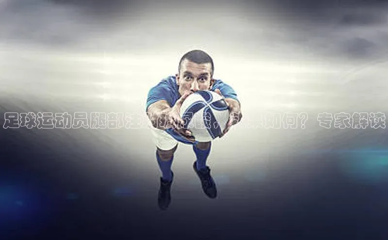 6688网址登录百度信誉足球运动员腿部注射玻尿酸，效果如何？专家解读