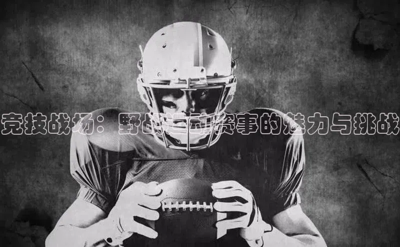 6688体育app的发展历程百度数据开放平台竞技战场：野战运动赛事的魅力与挑战