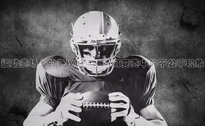 运动赛场上的争议时刻：体育竞赛中的不公平现象