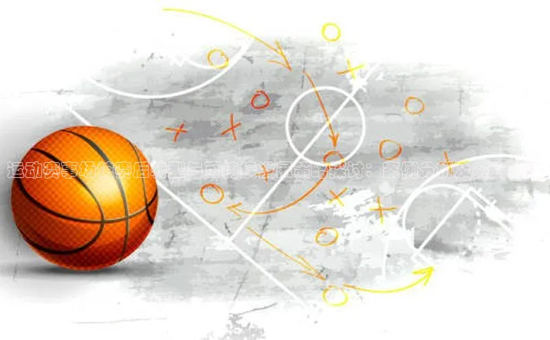 运动赛事场馆赛后转型与可持续发展策略探讨：案例分析及实践建议