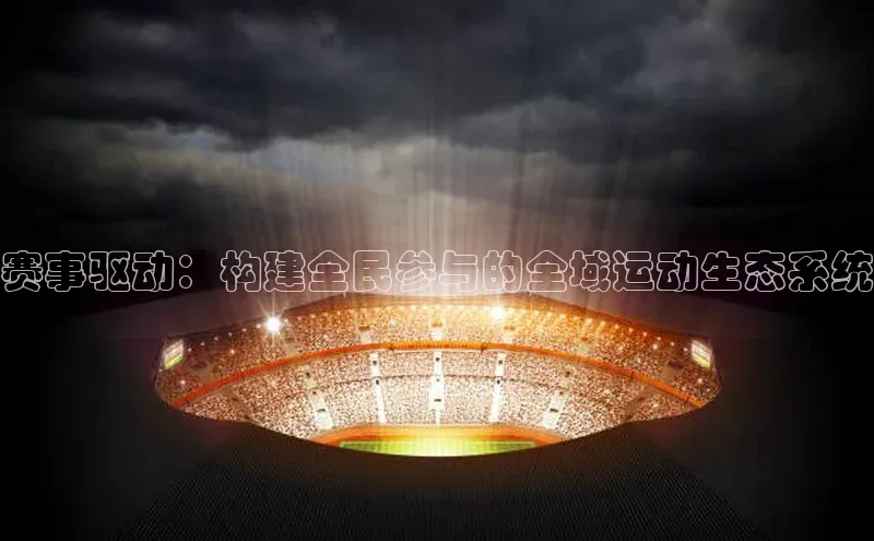 赛事驱动：构建全民参与的全域运动生态系统