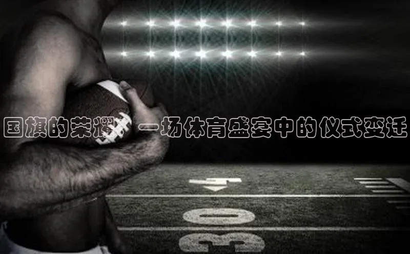 国旗的荣耀：一场体育盛宴中的仪式变迁
