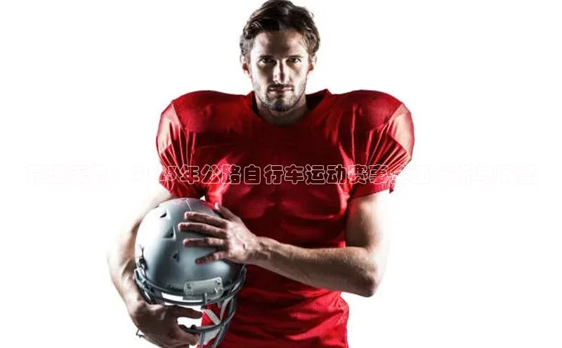 竞速无界：2023年公路自行车运动赛事全面分析与展望