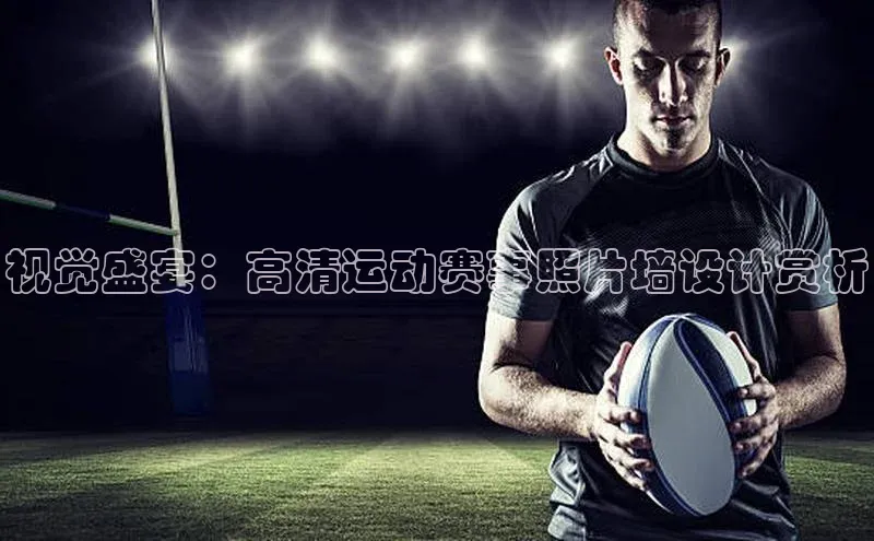 视觉盛宴：高清运动赛事照片墙设计赏析