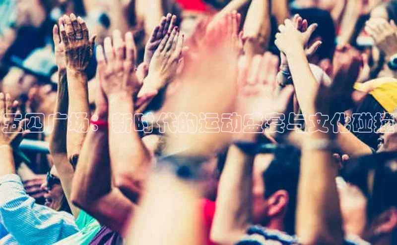 五四广场：新时代的运动盛宴与文化碰撞