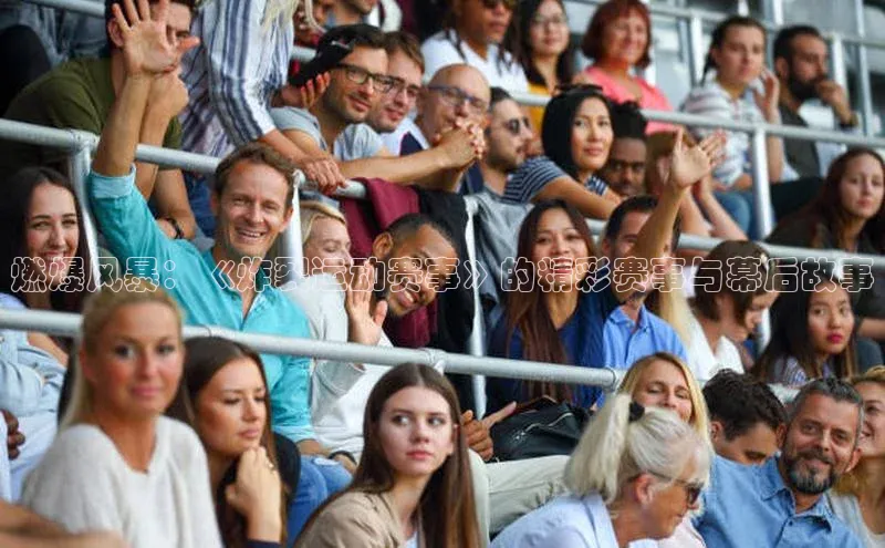 燃爆风暴：《炸裂运动赛事》的精彩赛事与幕后故事