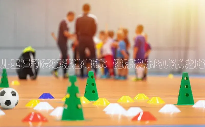 儿童运动赛事精选集锦：健康快乐的成长之路