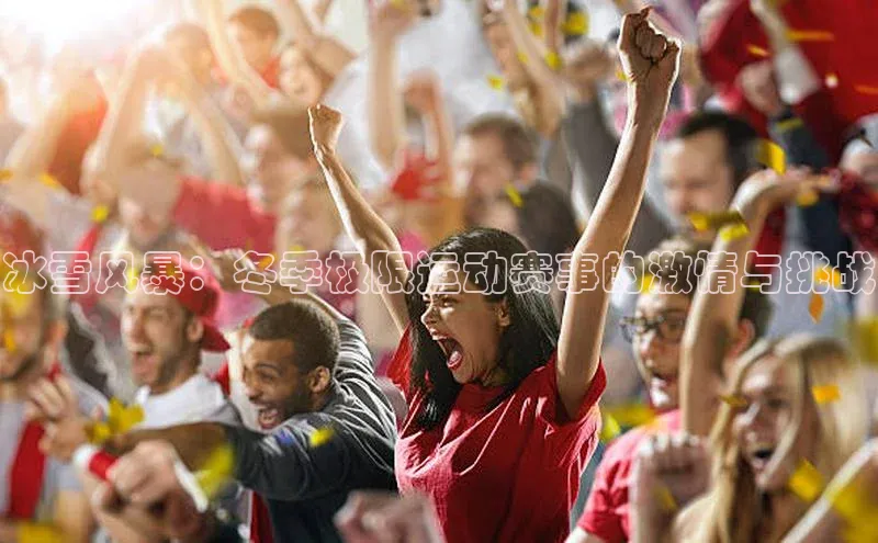 冰雪风暴：冬季极限运动赛事的激情与挑战