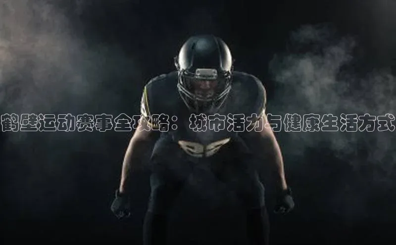 鹤壁运动赛事全攻略：城市活力与健康生活方式
