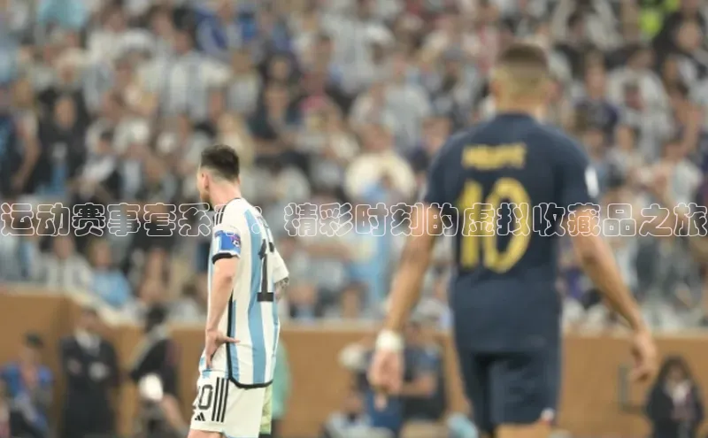 运动赛事套系币：精彩时刻的虚拟收藏品之旅