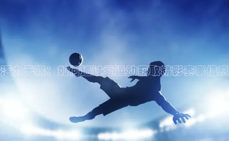 活力无限：如何通过爱运动获取精彩赛事信息