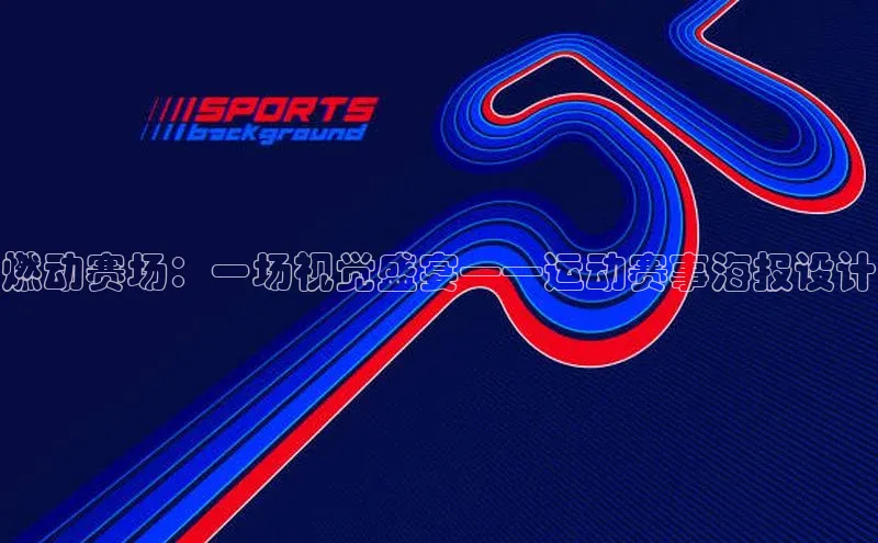 燃动赛场：一场视觉盛宴——运动赛事海报设计