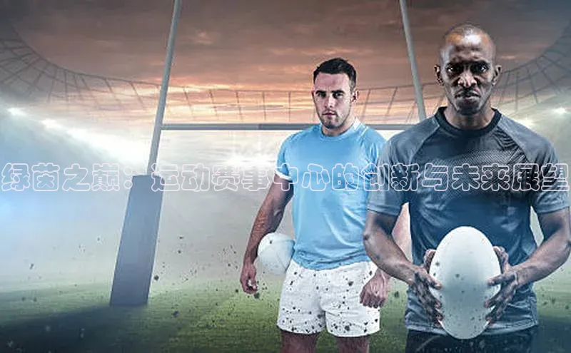 绿茵之巅：运动赛事中心的创新与未来展望